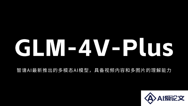 GLM-4V-Plus – 智谱AI最新推出的多模态AI模型，专注图像和视频理解